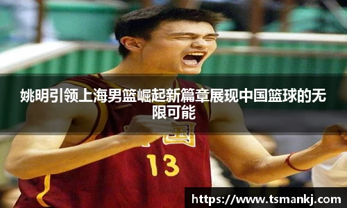姚明引领上海男篮崛起新篇章展现中国篮球的无限可能