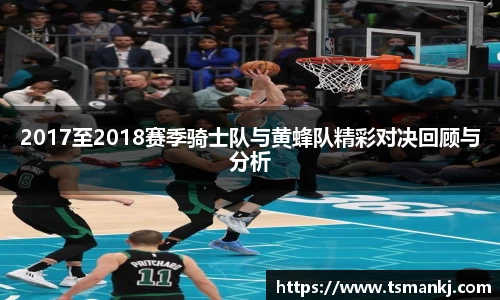 2017至2018赛季骑士队与黄蜂队精彩对决回顾与分析