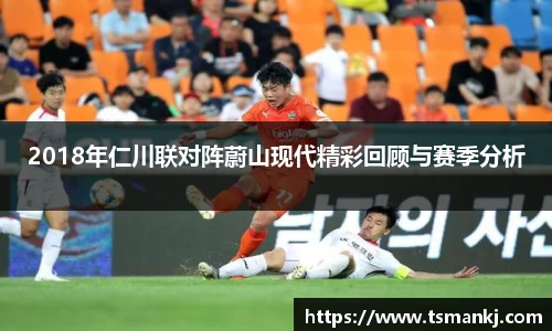 2018年仁川联对阵蔚山现代精彩回顾与赛季分析