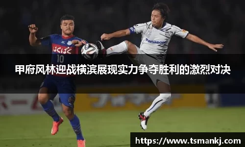 甲府风林迎战横滨展现实力争夺胜利的激烈对决