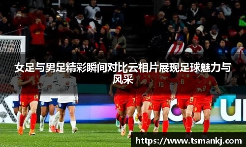 女足与男足精彩瞬间对比云相片展现足球魅力与风采